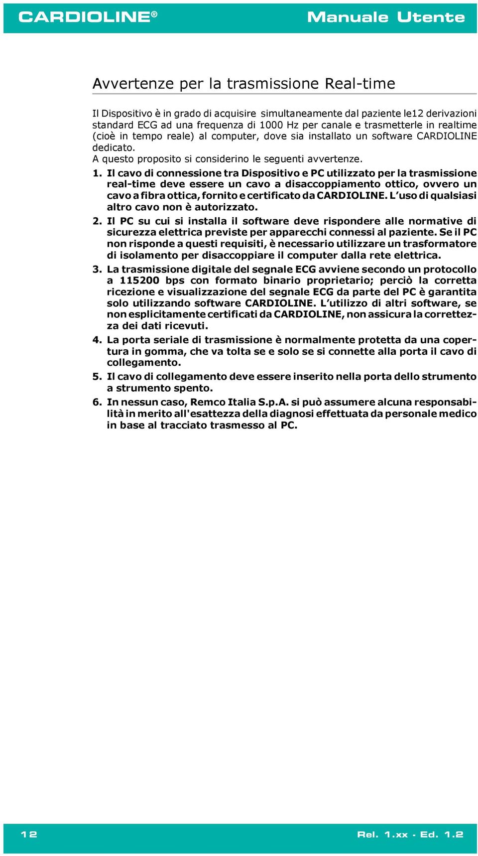 Il cavo di connessione tra Dispositivo e PC utilizzato per la trasmissione real-time deve essere un cavo a disaccoppiamento ottico, ovvero un cavo a fibra ottica, fornito e certificato da CARDIOLINE.