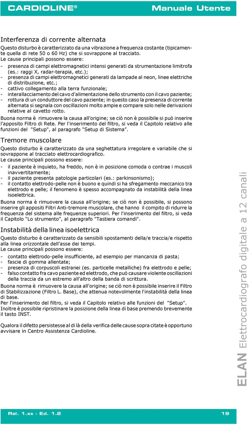 ); - presenza di campi elettromagnetici generati da lampade al neon, linee elettriche di distribuzione, etc.