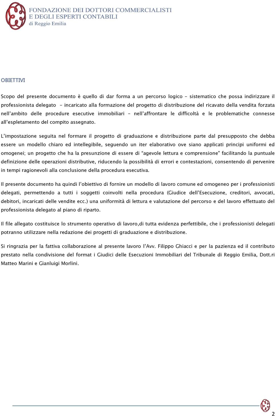 OBIETTIVI Scopo del presente documento è quello di dar forma a un percorso logico sistematico che possa indirizzare il professionista delegato incaricato alla formazione del progetto di distribuzione