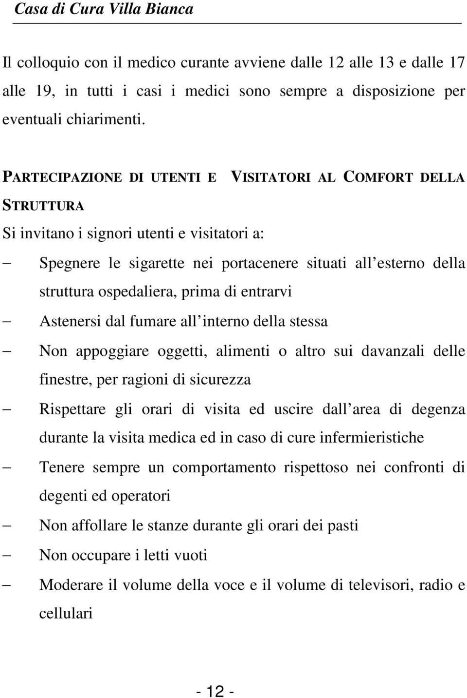 prima di entrarvi Astenersi dal fumare all interno della stessa Non appoggiare oggetti, alimenti o altro sui davanzali delle finestre, per ragioni di sicurezza Rispettare gli orari di visita ed