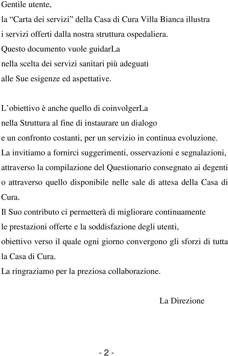 L obiettivo è anche quello di coinvolgerla nella Struttura al fine di instaurare un dialogo e un confronto costanti, per un servizio in continua evoluzione.