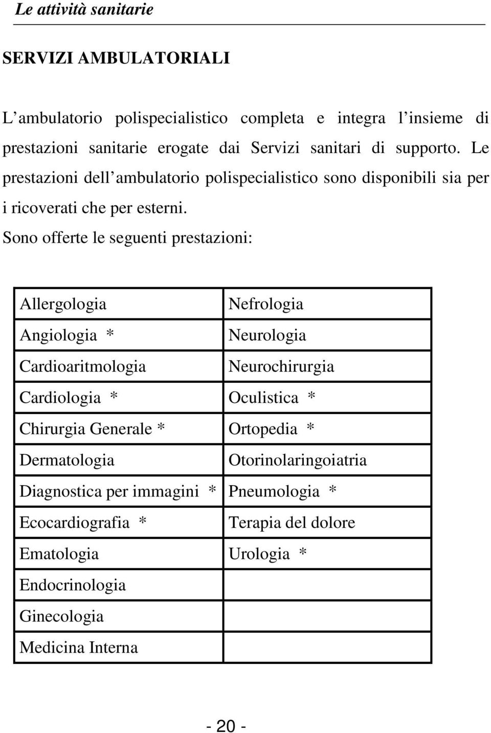 Sono offerte le seguenti prestazioni: Allergologia Nefrologia Angiologia * Neurologia Cardioaritmologia Neurochirurgia Cardiologia * Oculistica * Chirurgia