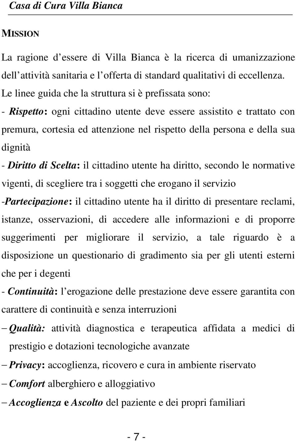 dignità - Diritto di Scelta: il cittadino utente ha diritto, secondo le normative vigenti, di scegliere tra i soggetti che erogano il servizio -Partecipazione: il cittadino utente ha il diritto di