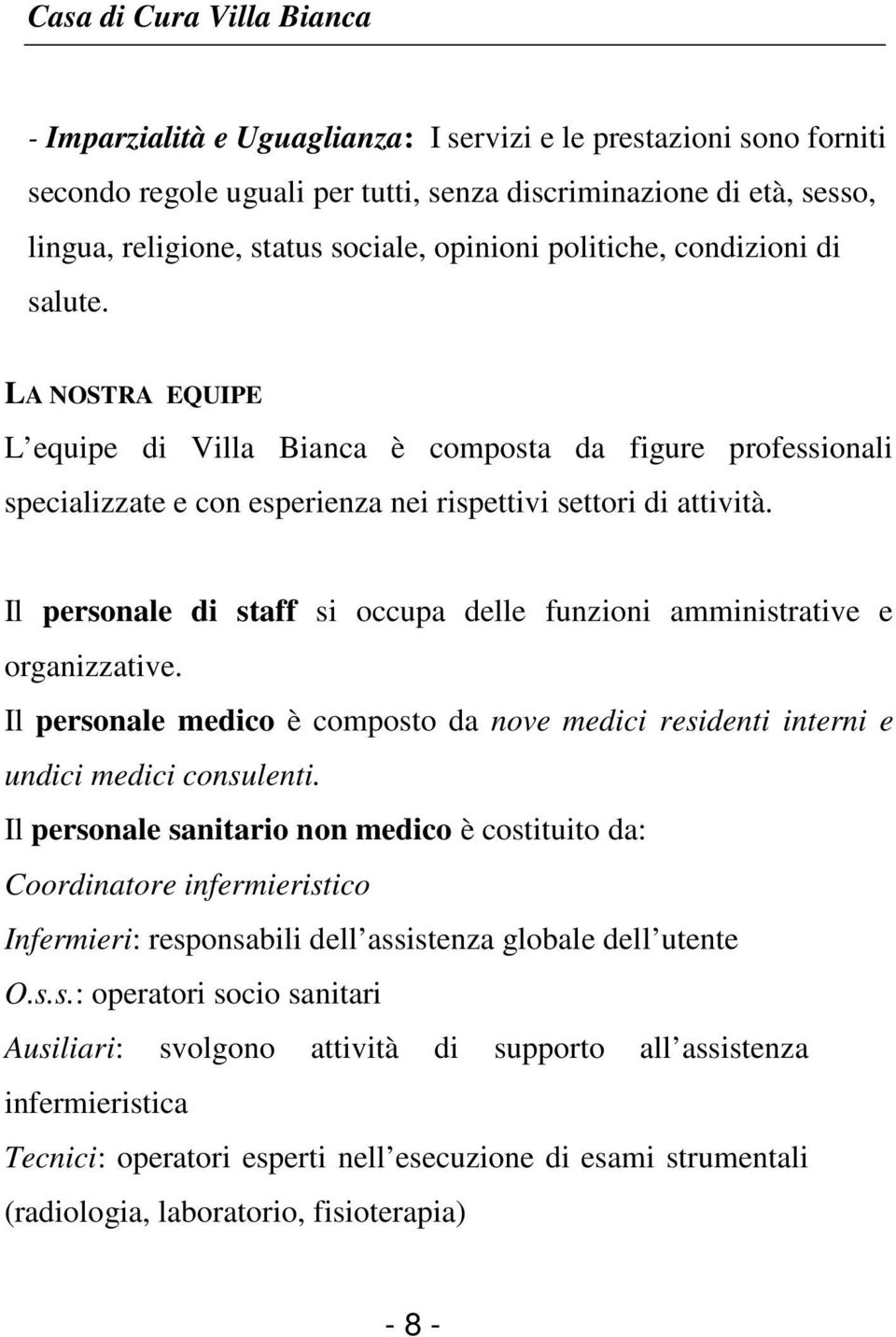 Il personale di staff si occupa delle funzioni amministrative e organizzative. Il personale medico è composto da nove medici residenti interni e undici medici consulenti.