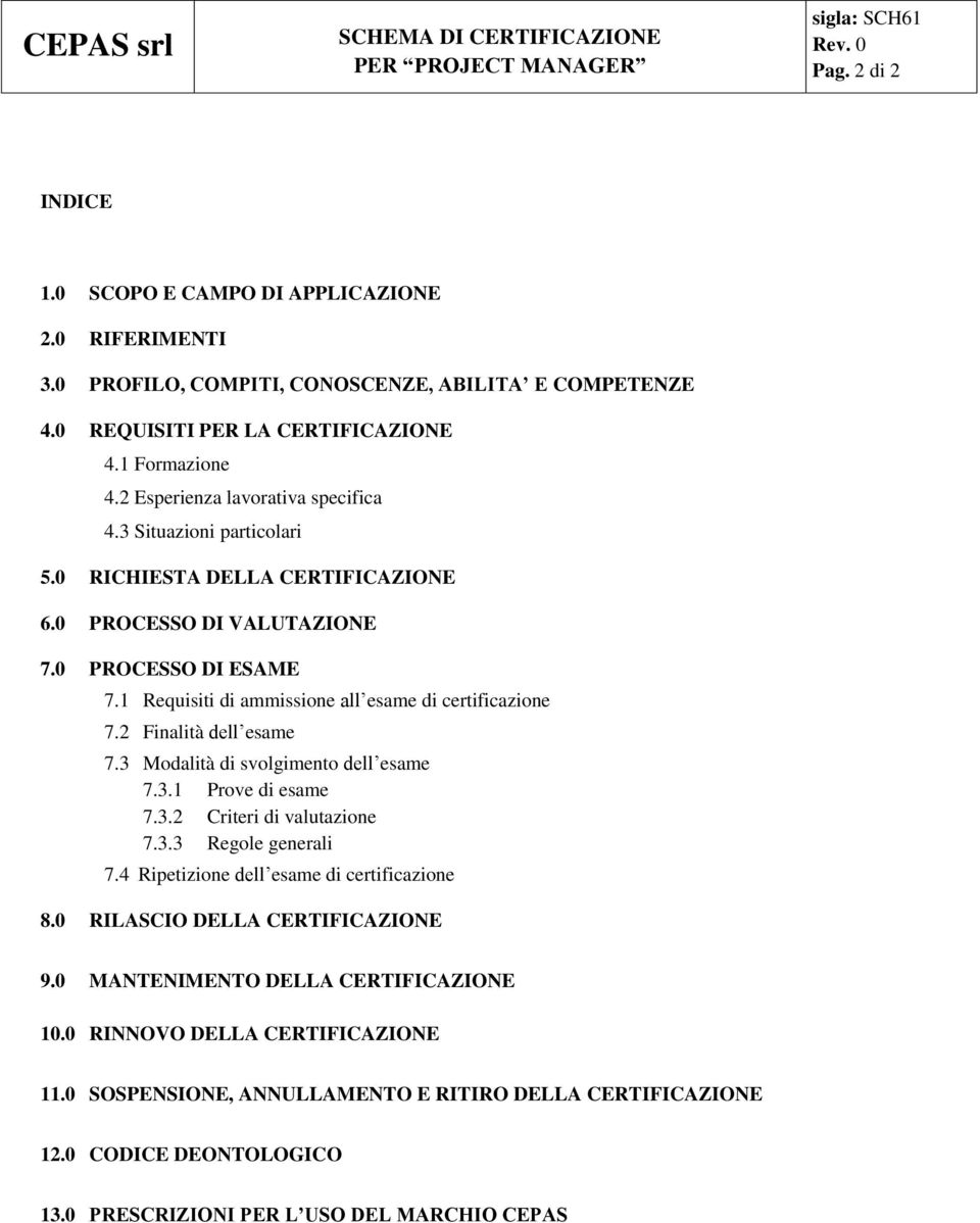 1 Requisiti di ammissione all esame di certificazione 7.2 Finalità dell esame 7.3 Modalità di svolgimento dell esame 7.3.1 Prove di esame 7.3.2 Criteri di valutazione 7.3.3 Regole generali 7.