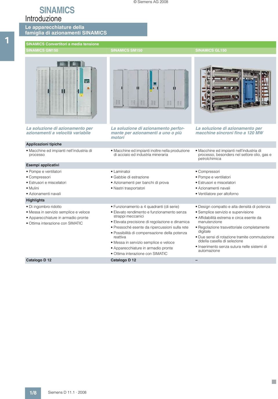 navali Highlights Di ingombro ridotto Messa in servizio semplice e veloce Apparecchiature in armadio pronte Ottima interazione con SIMATIC La soluzione di azionamento performante per azionamenti a