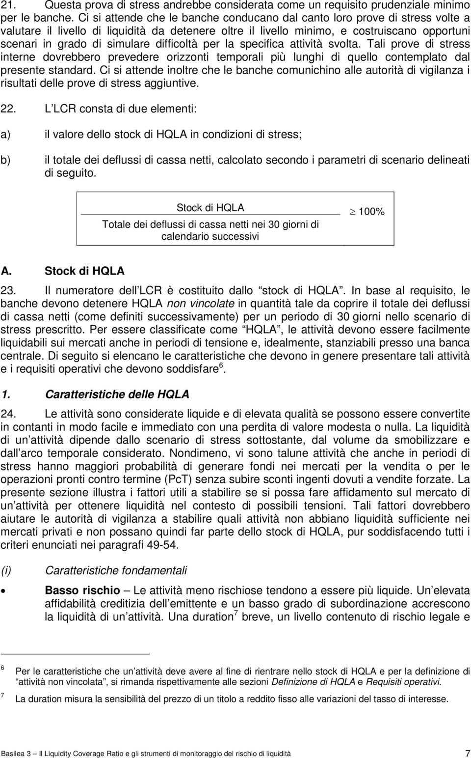 simulare difficoltà per la specifica attività svolta. Tali prove di stress interne dovrebbero prevedere orizzonti temporali più lunghi di quello contemplato dal presente standard.