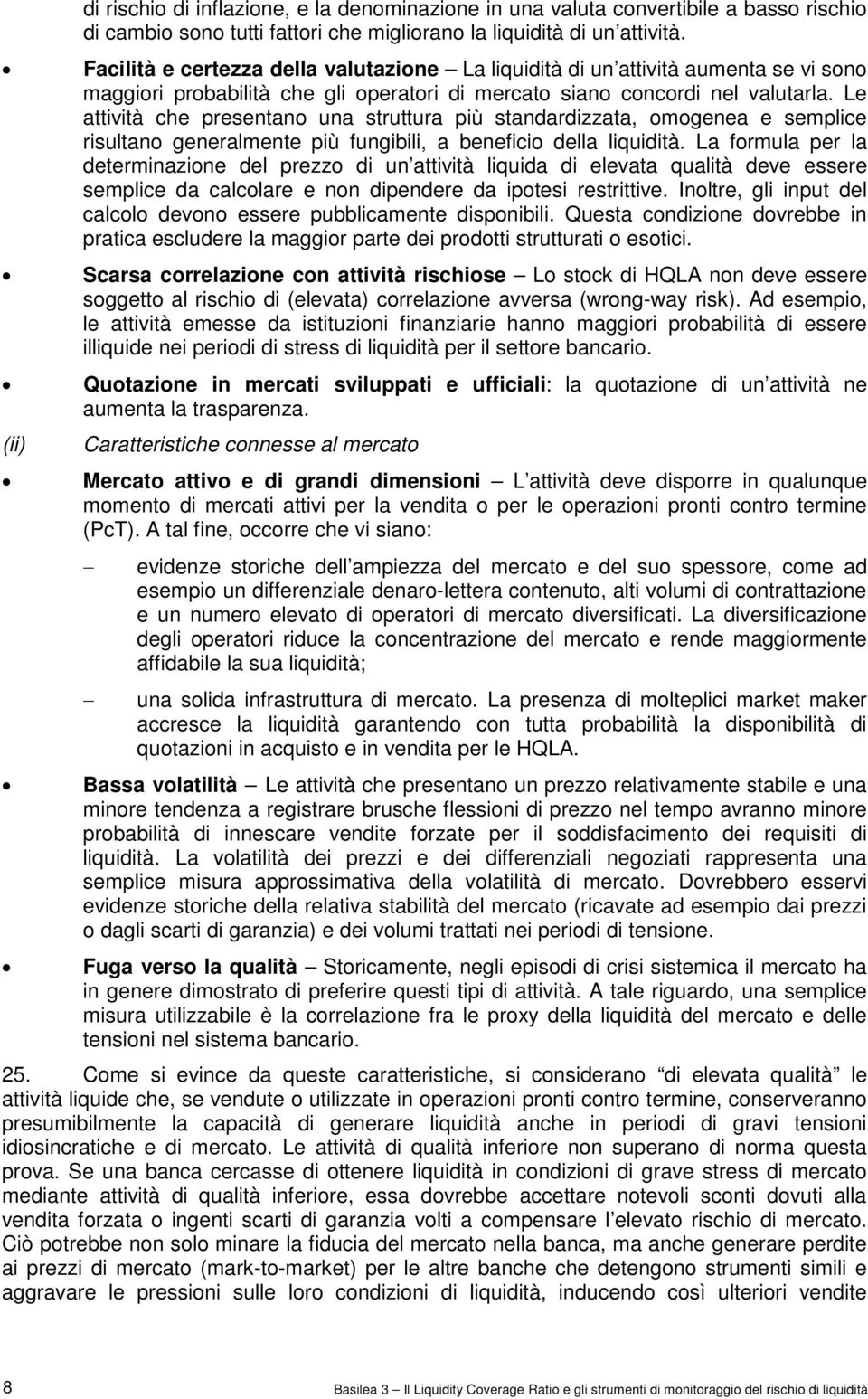 Le attività che presentano una struttura più standardizzata, omogenea e semplice risultano generalmente più fungibili, a beneficio della liquidità.