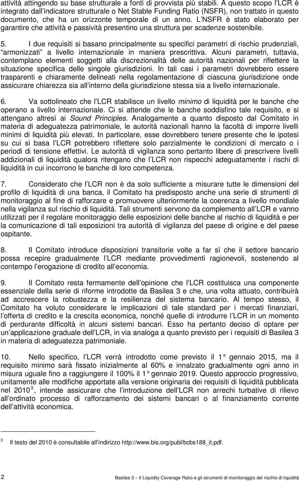 L NSFR è stato elaborato per garantire che attività e passività presentino una struttura per scadenze sostenibile. 5.