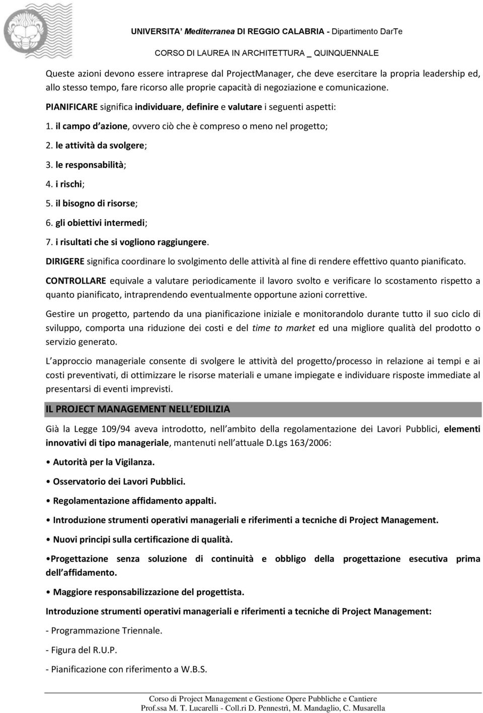 i rischi; 5. il bisogno di risorse; 6. gli obiettivi intermedi; 7. i risultati che si vogliono raggiungere.