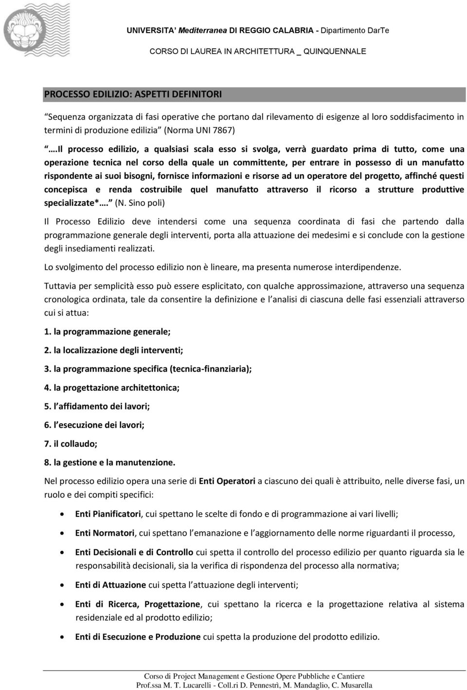 rispondente ai suoi bisogni, fornisce informazioni e risorse ad un operatore del progetto, affinché questi concepisca e renda costruibile quel manufatto attraverso il ricorso a strutture produttive