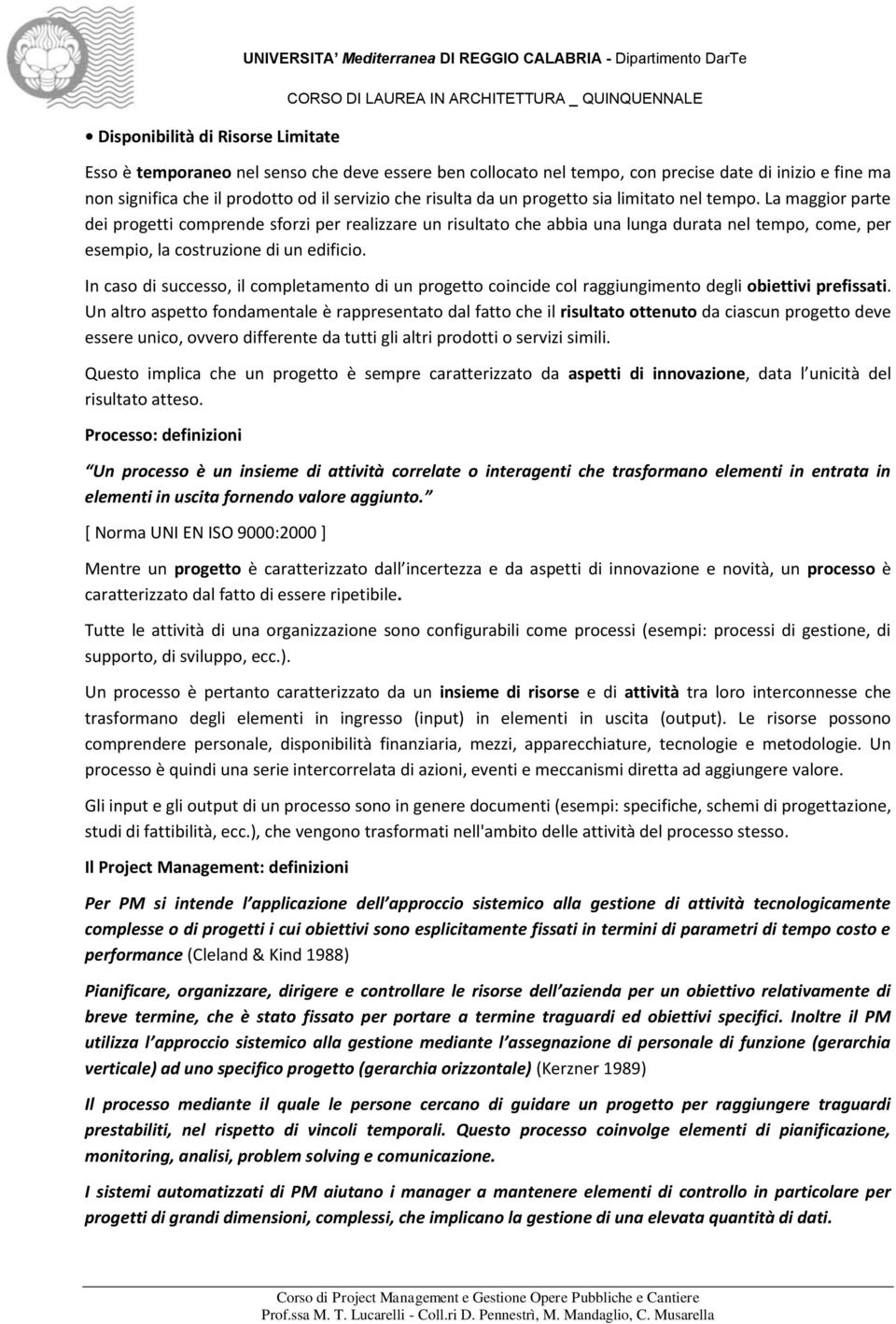 La maggior parte dei progetti comprende sforzi per realizzare un risultato che abbia una lunga durata nel tempo, come, per esempio, la costruzione di un edificio.