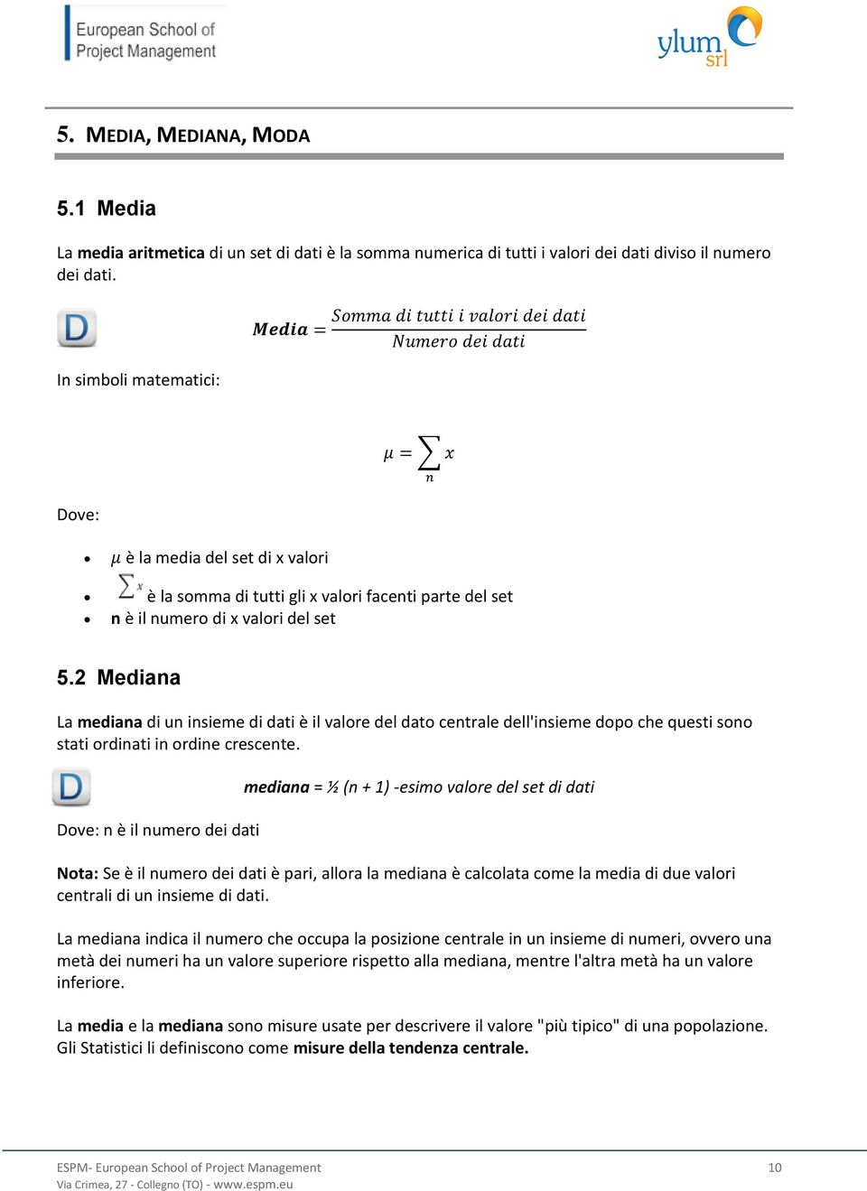 2 Mediana La mediana di un insieme di dati è il valore del dato centrale dell'insieme dopo che questi sono stati ordinati in ordine crescente.