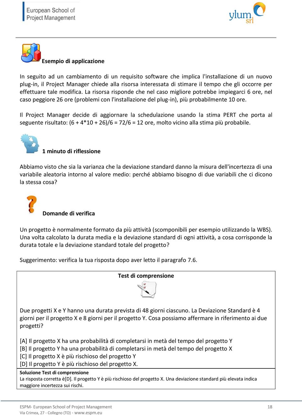 La risorsa risponde che nel caso migliore potrebbe impiegarci 6 ore, nel caso peggiore 26 ore (problemi con l'installazione del plug-in), più probabilmente 10 ore.