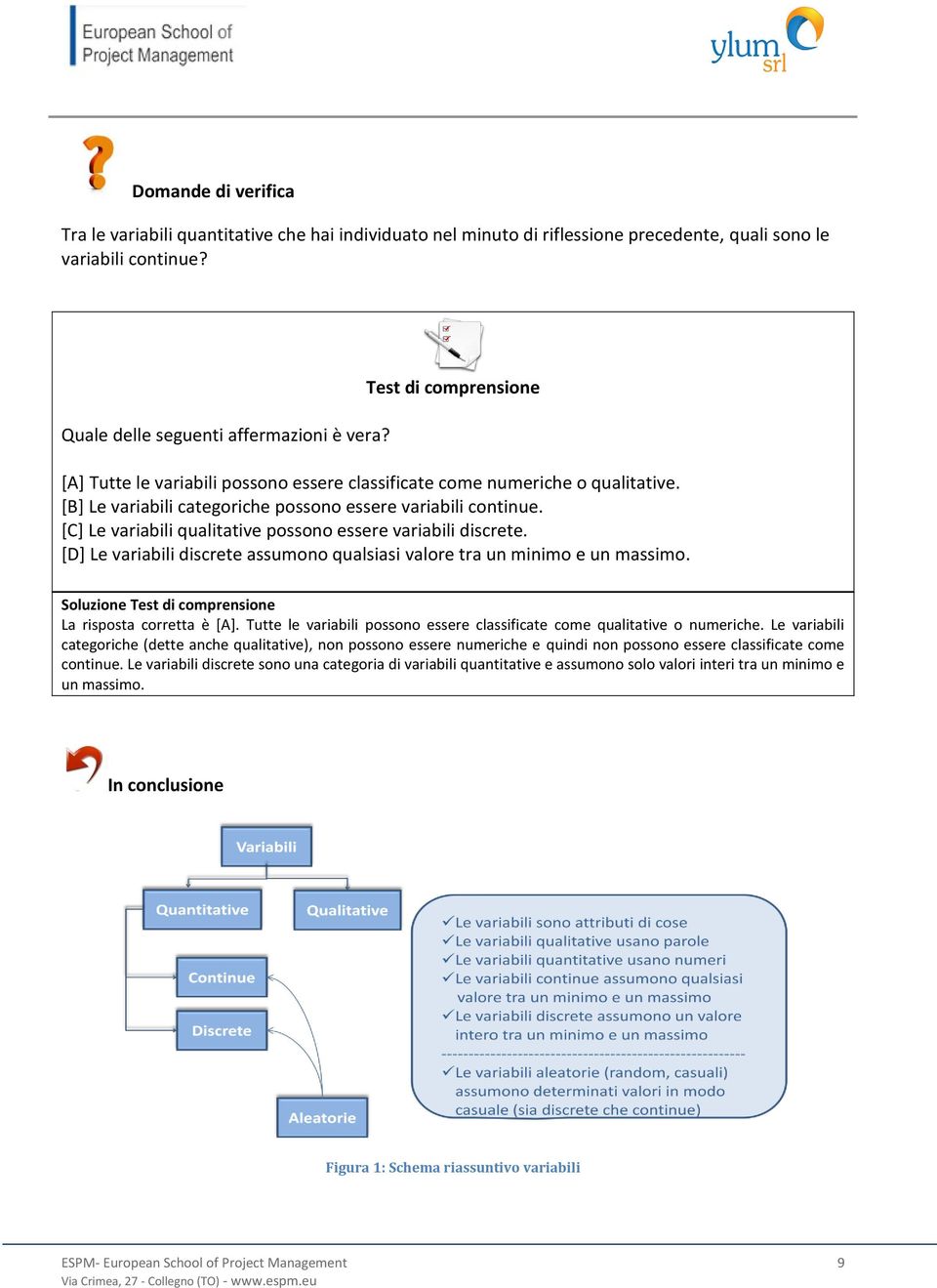 [C] Le variabili qualitative possono essere variabili discrete. [D] Le variabili discrete assumono qualsiasi valore tra un minimo e un massimo.