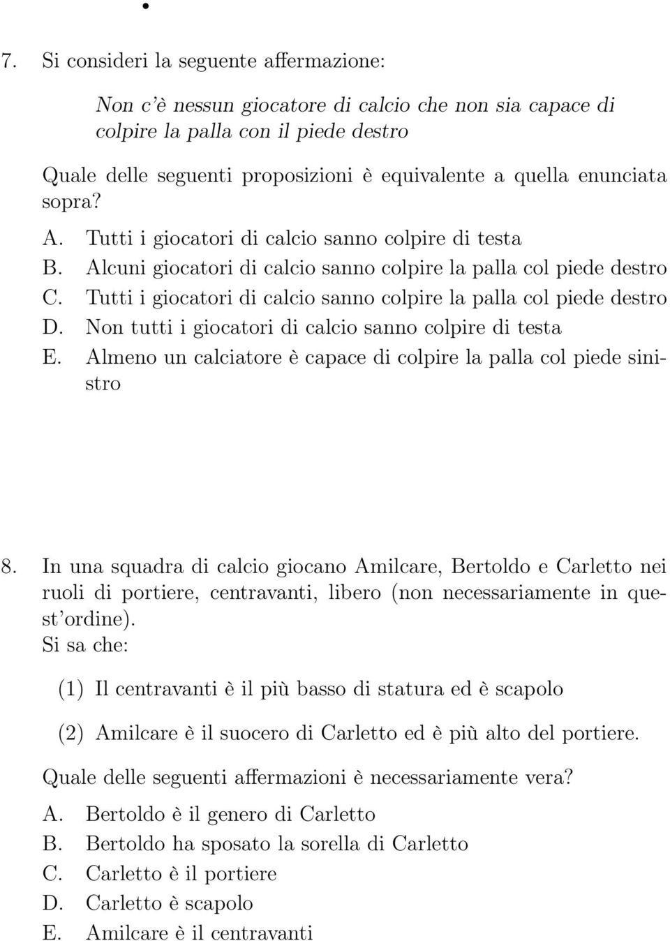 Tutti i giocatori di calcio sanno colpire la palla col piede destro D. Non tutti i giocatori di calcio sanno colpire di testa E. Almeno un calciatore è capace di colpire la palla col piede sinistro 8.