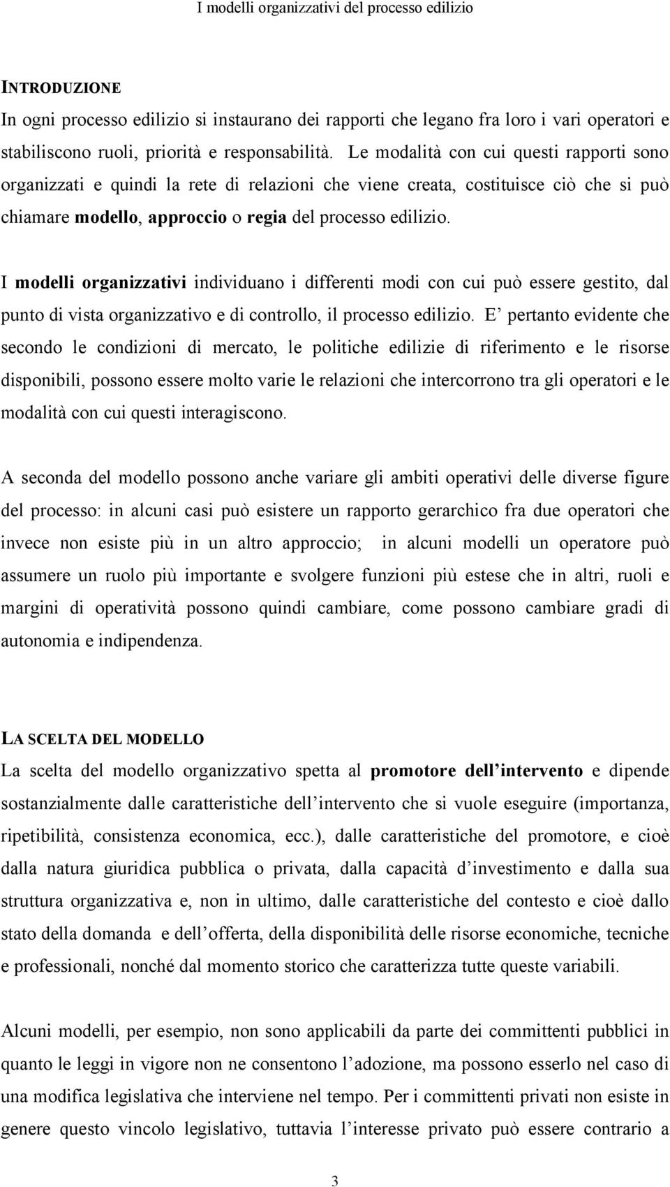 I modelli organizzativi individuano i differenti modi con cui può essere gestito, dal punto di vista organizzativo e di controllo, il processo edilizio.