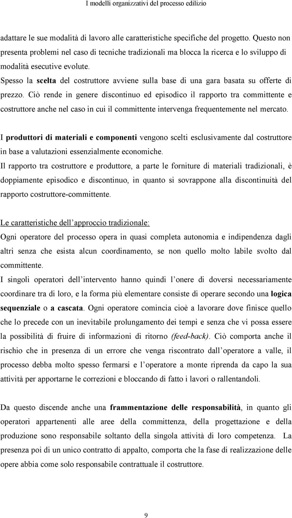 Spesso la scelta del costruttore avviene sulla base di una gara basata su offerte di prezzo.