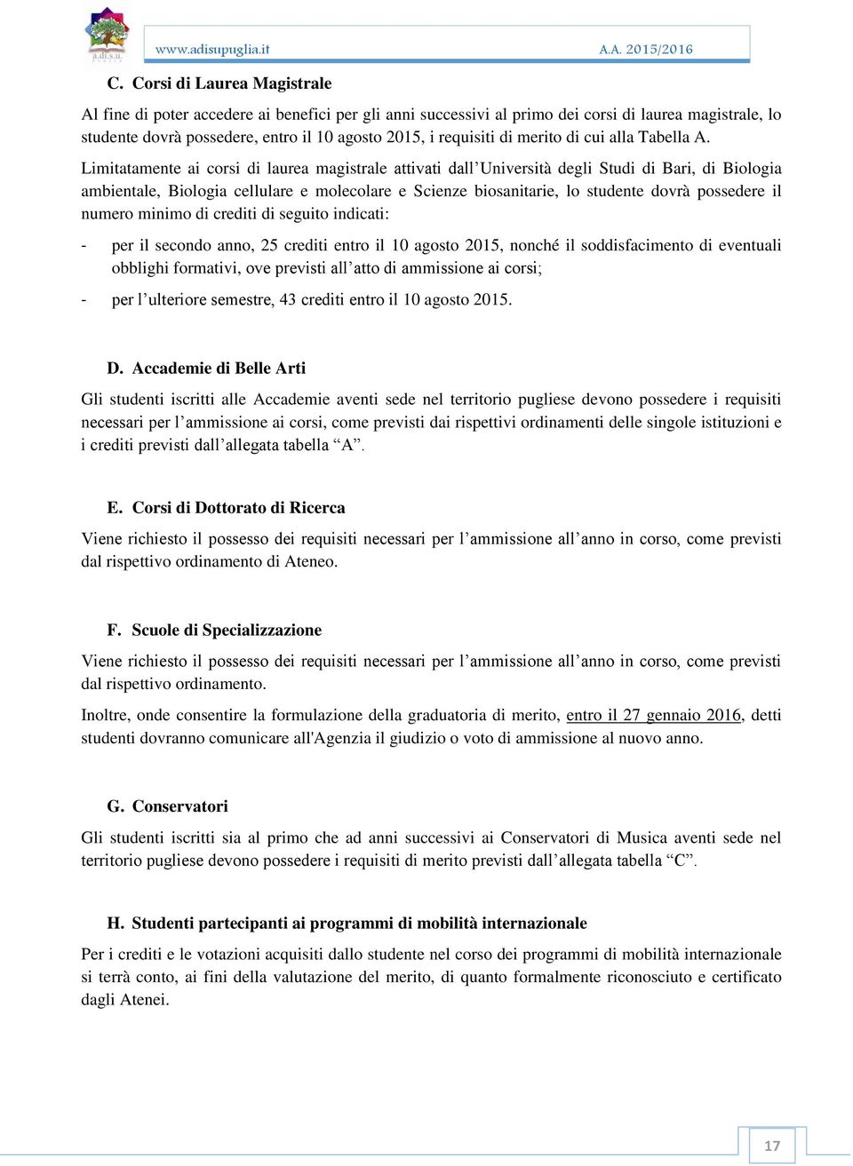 Limitatamente ai corsi di laurea magistrale attivati dall Università degli Studi di Bari, di Biologia ambientale, Biologia cellulare e molecolare e Scienze biosanitarie, lo studente dovrà possedere