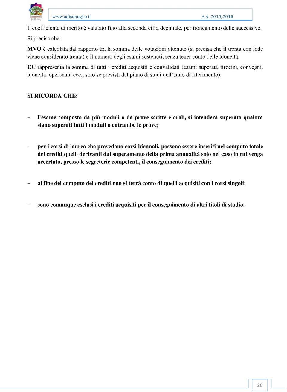 delle idoneità. CC rappresenta la somma di tutti i crediti acquisiti e convalidati (esami superati, tirocini, convegni, idoneità, opzionali, ecc.