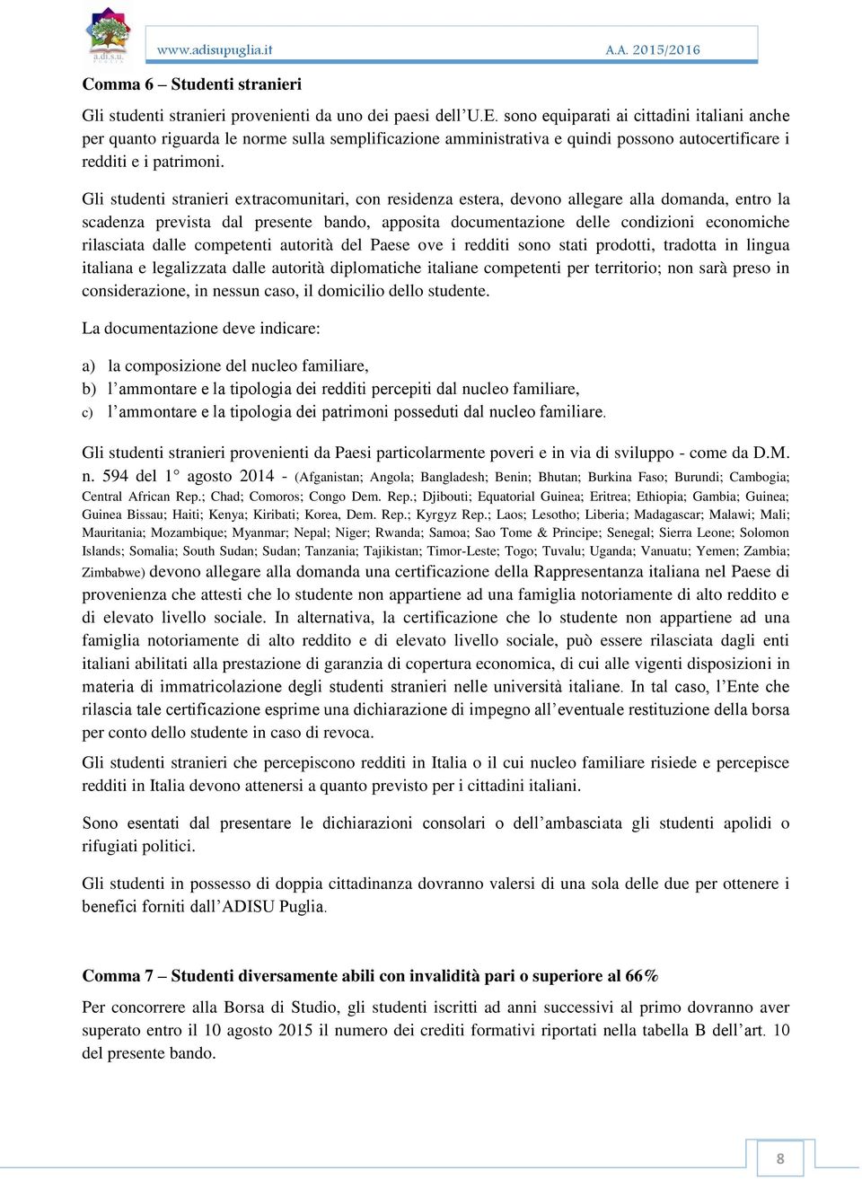 Gli studenti stranieri extracomunitari, con residenza estera, devono allegare alla domanda, entro la scadenza prevista dal presente bando, apposita documentazione delle condizioni economiche