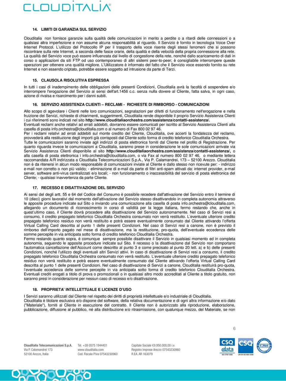 L utilizzo del Protocollo IP per il trasporto della voce risente degli stessi fenomeni che si possono riscontrare sulla rete Internet, a seconda delle fasce orarie, della qualità e della velocità