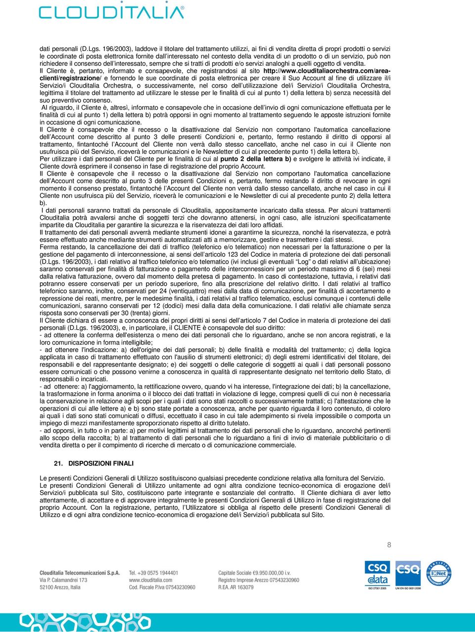 di un prodotto o di un servizio, può non richiedere il consenso dell interessato, sempre che si tratti di prodotti e/o servizi analoghi a quelli oggetto di vendita.