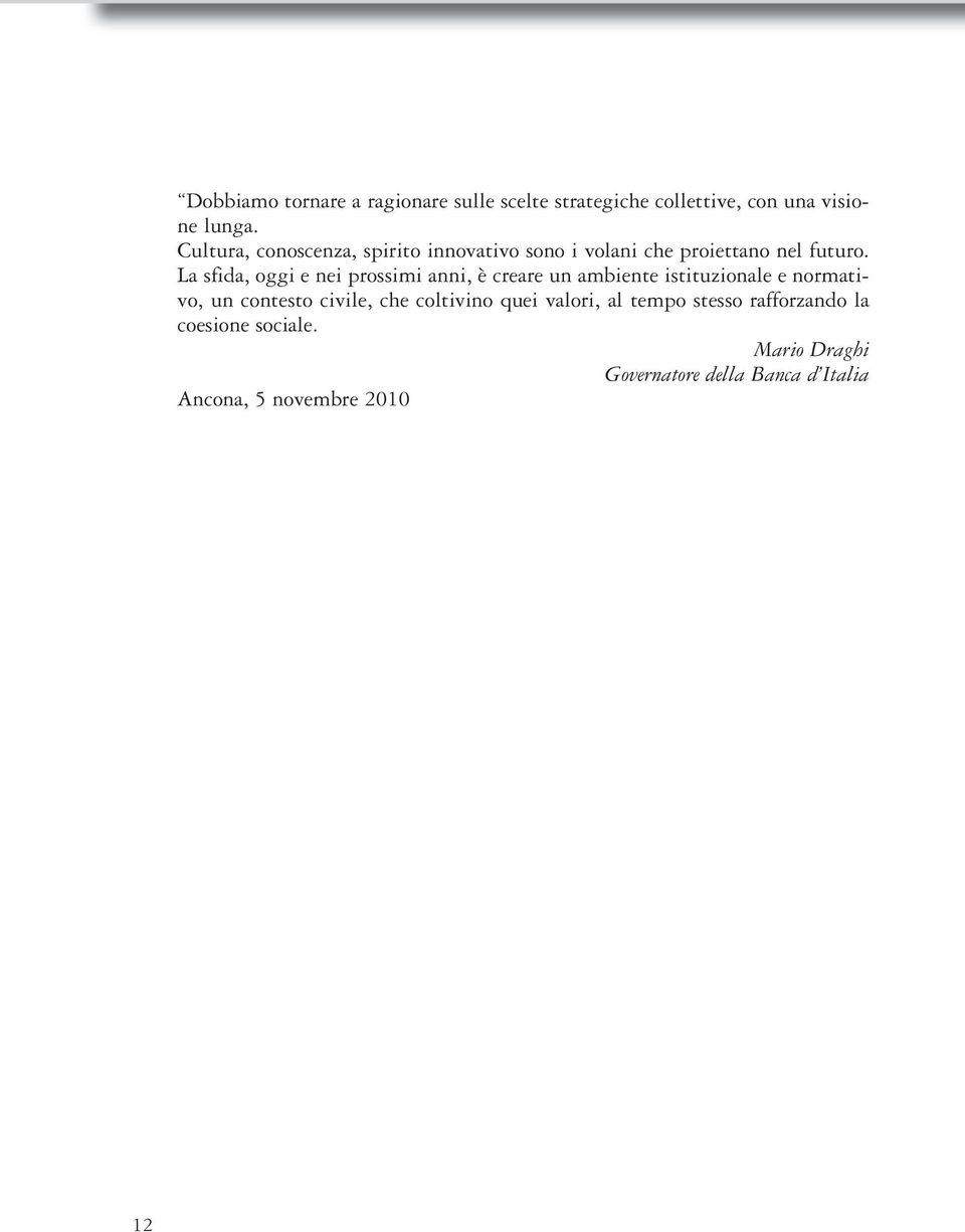 La sfida, oggi e nei prossimi anni, è creare un ambiente istituzionale e normativo, un contesto civile,