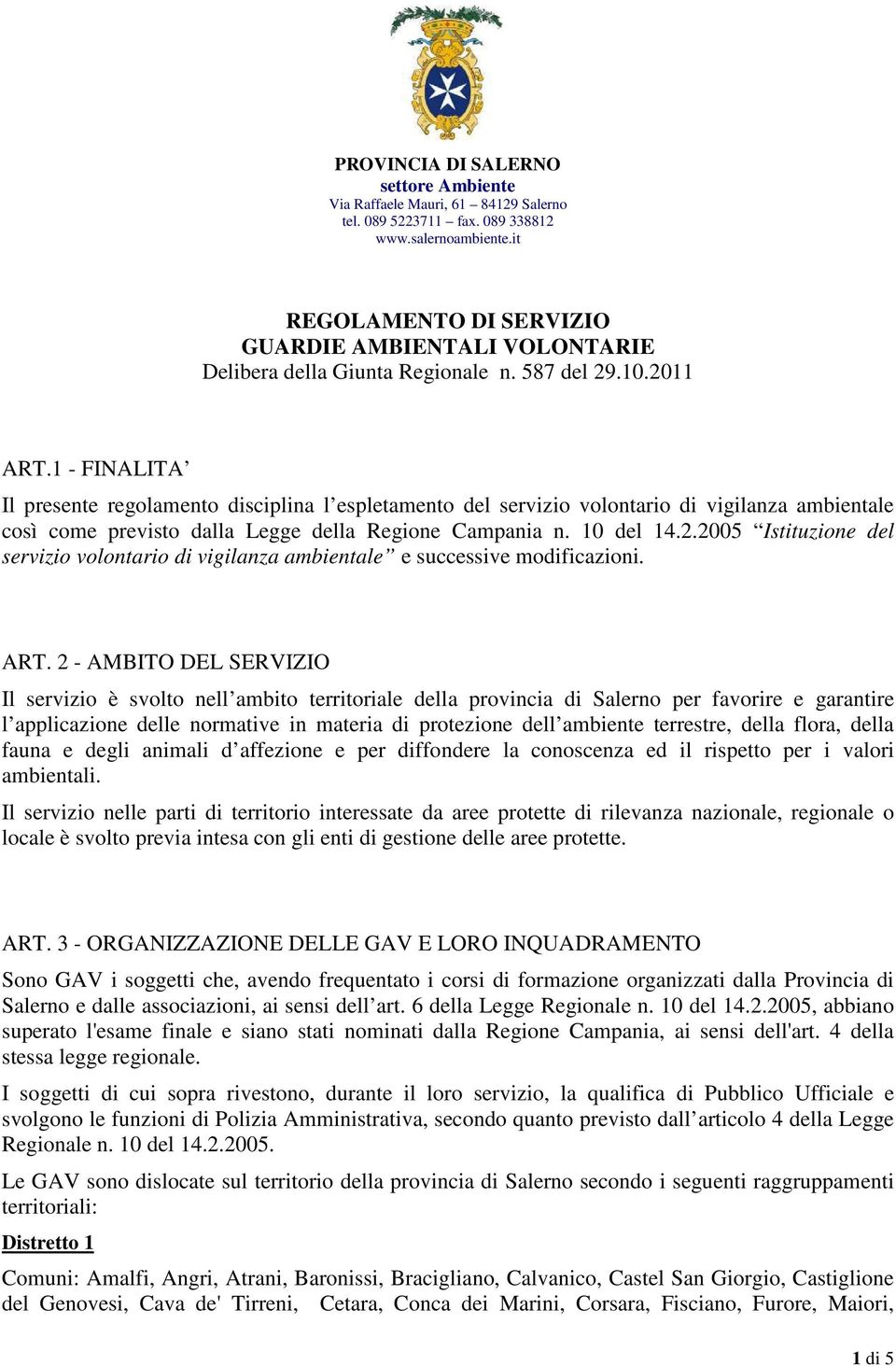 1 - FINALITA Il presente regolamento disciplina l espletamento del servizio volontario di vigilanza ambientale così come previsto dalla Legge della Regione Campania n. 10 del 14.2.