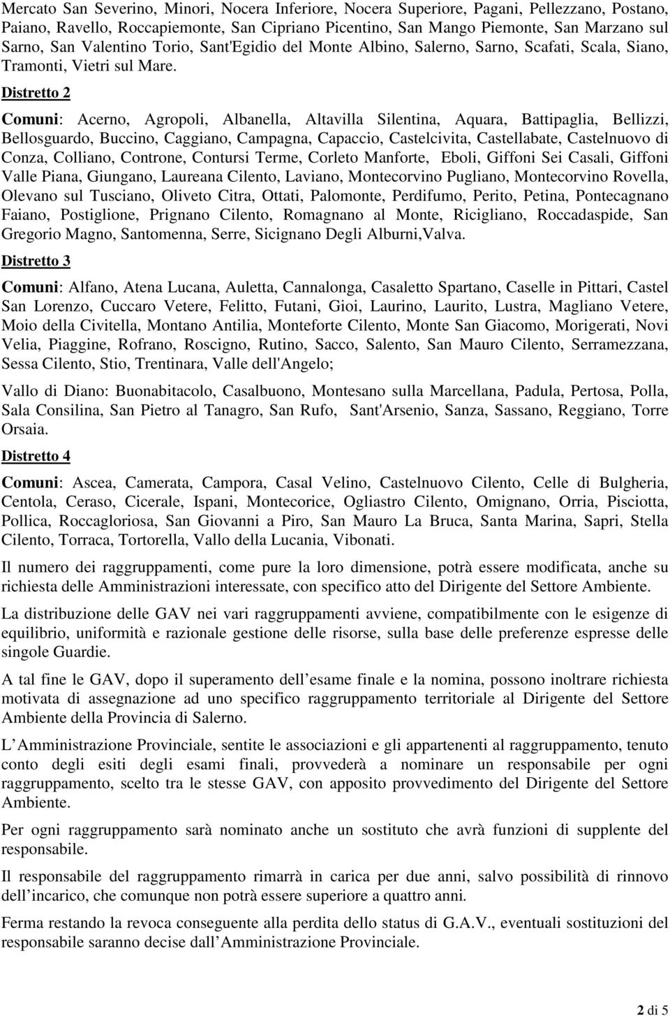 Distretto 2 Comuni: Acerno, Agropoli, Albanella, Altavilla Silentina, Aquara, Battipaglia, Bellizzi, Bellosguardo, Buccino, Caggiano, Campagna, Capaccio, Castelcivita, Castellabate, Castelnuovo di