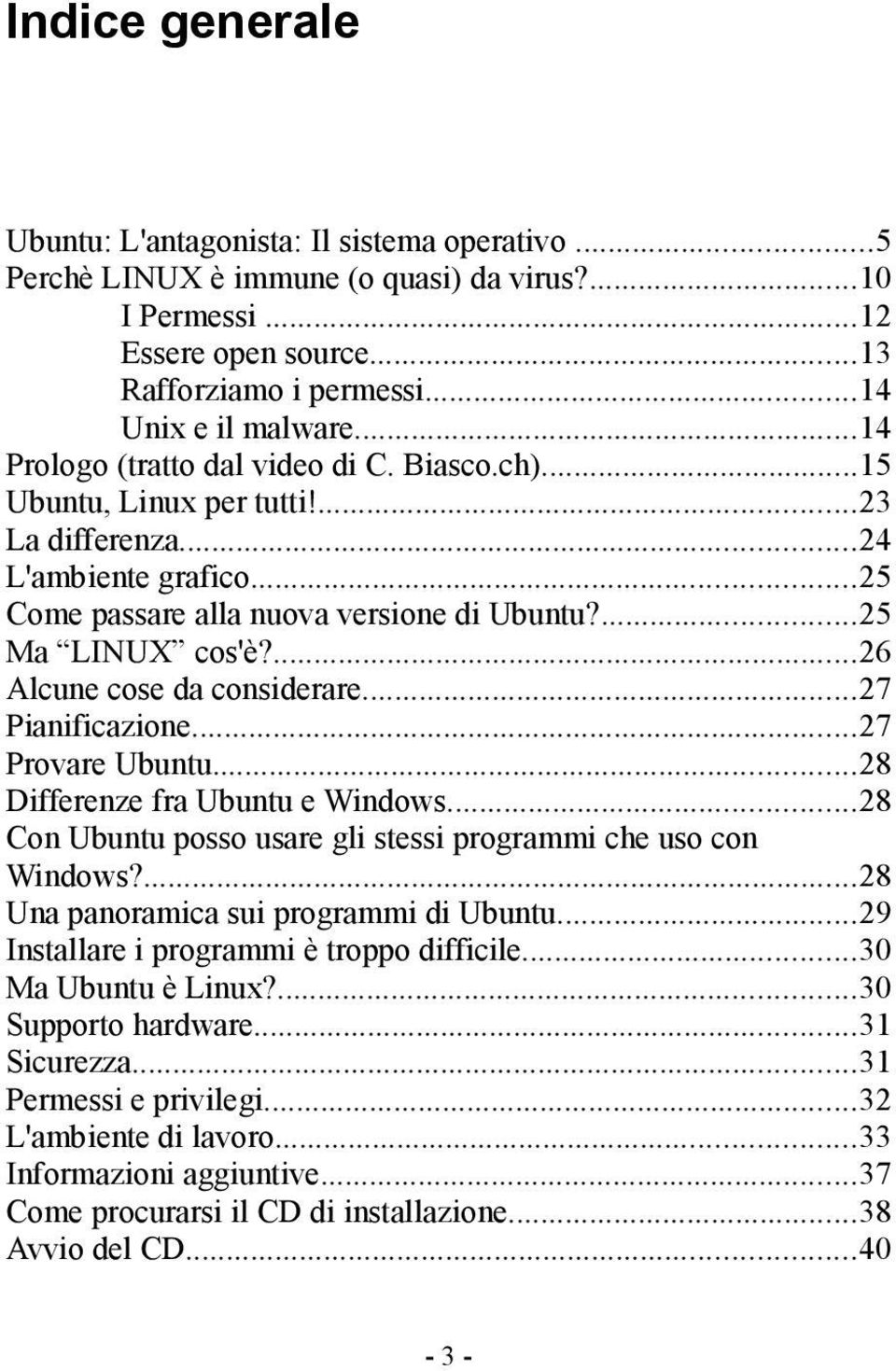 ...26 Alcune cose da considerare...27 Pianificazione...27 Provare Ubuntu...28 Differenze fra Ubuntu e Windows...28 Con Ubuntu posso usare gli stessi programmi che uso con Windows?