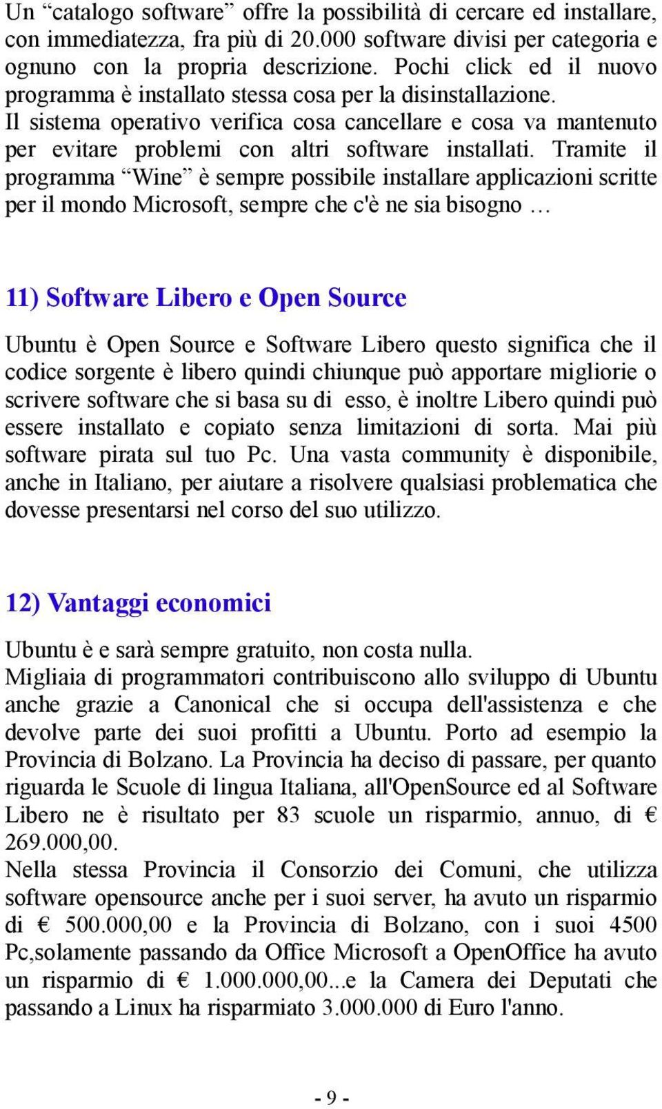 Il sistema operativo verifica cosa cancellare e cosa va mantenuto per evitare problemi con altri software installati.