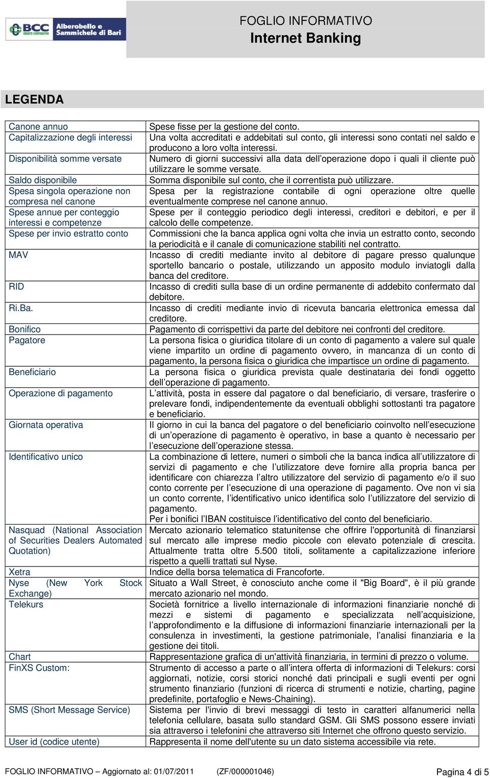 Bonifico Pagatore Beneficiario Operazione di pagamento Giornata operativa Identificativo unico Nasquad (National Association of Securities Dealers Automated Quotation) Xetra Nyse (New York Stock