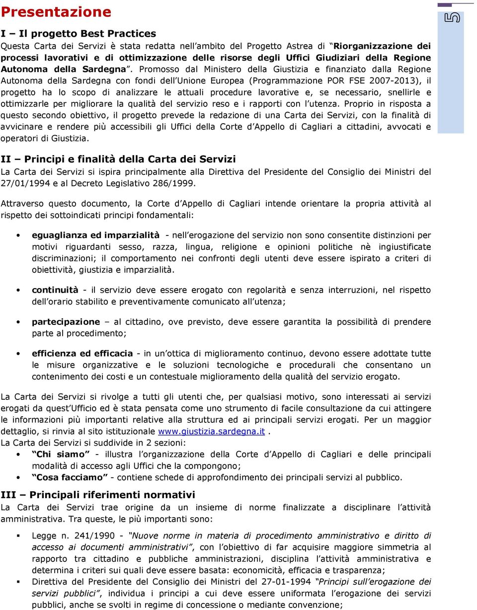 Promosso dal Ministero della Giustizia e finanziato dalla Regione Autonoma della Sardegna con fondi dell Unione Europea (Programmazione POR FSE 2007-2013), il progetto ha lo scopo di analizzare le