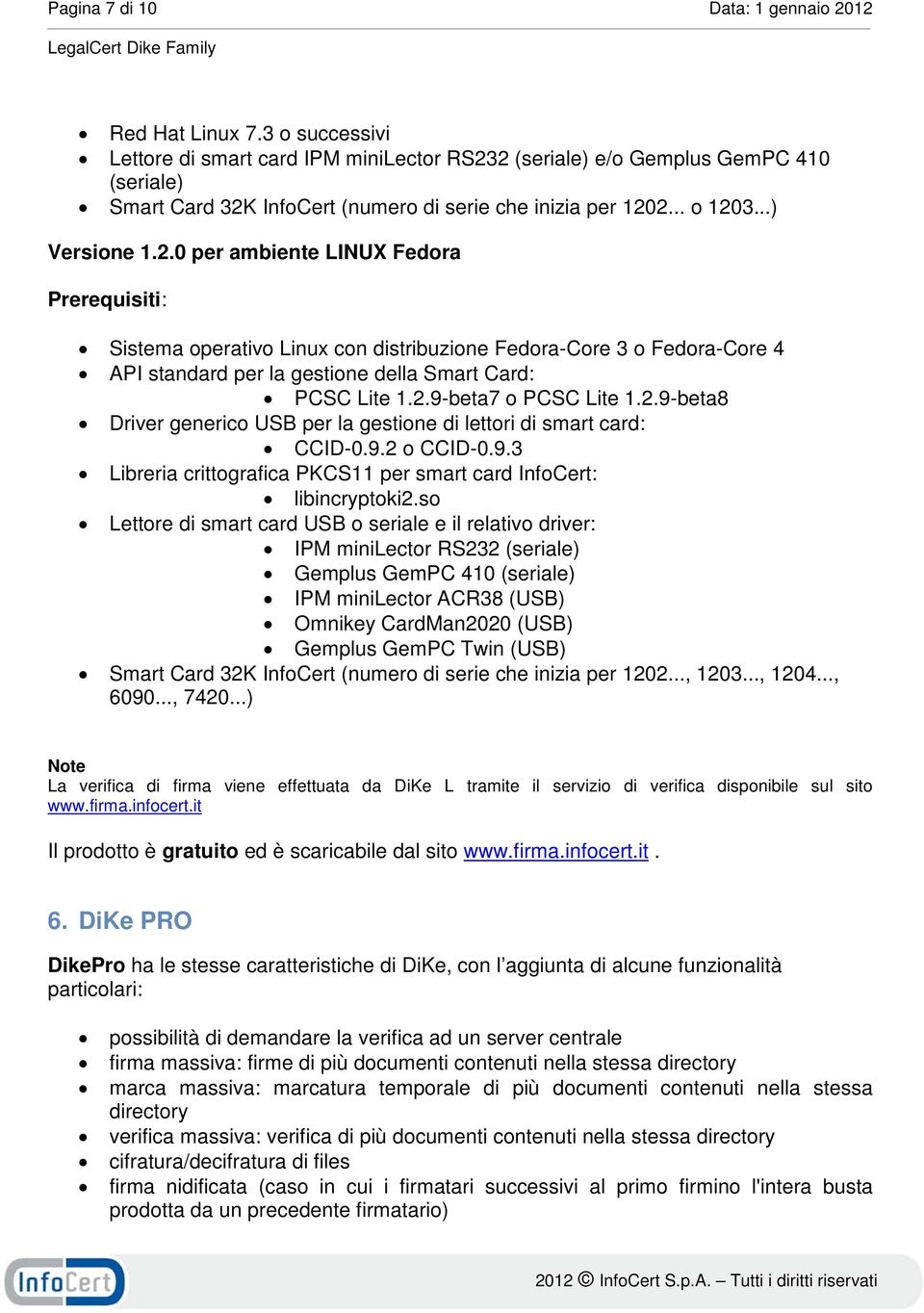 2 (seriale) e/o Gemplus GemPC 410 (seriale) Smart Card 32K InfoCert (numero di serie che inizia per 1202... o 1203...) Versione 1.2.0 per ambiente LINUX Fedora Prerequisiti: Sistema operativo Linux con distribuzione Fedora-Core 3 o Fedora-Core 4 API standard per la gestione della Smart Card: PCSC Lite 1.