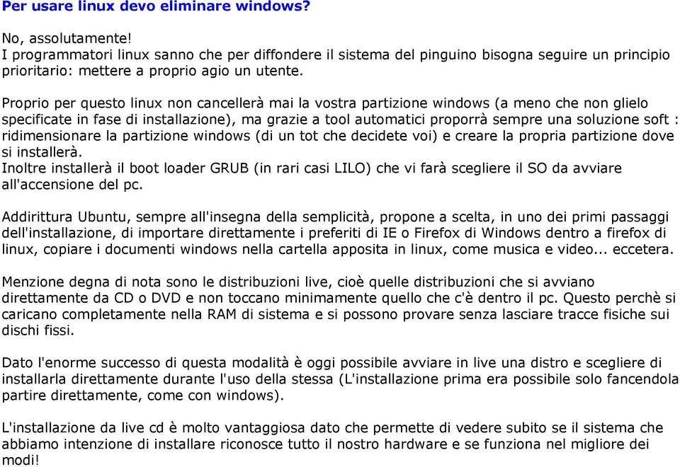 Proprio per questo linux non cancellerà mai la vostra partizione windows (a meno che non glielo specificate in fase di installazione), ma grazie a tool automatici proporrà sempre una soluzione soft :