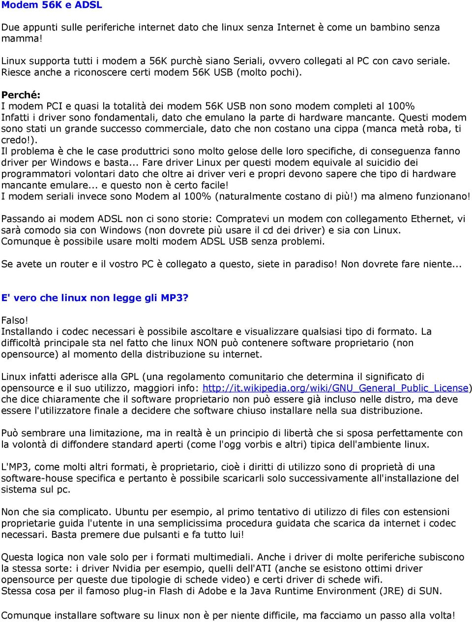 Perché: I modem PCI e quasi la totalità dei modem 56K USB non sono modem completi al 100% Infatti i driver sono fondamentali, dato che emulano la parte di hardware mancante.