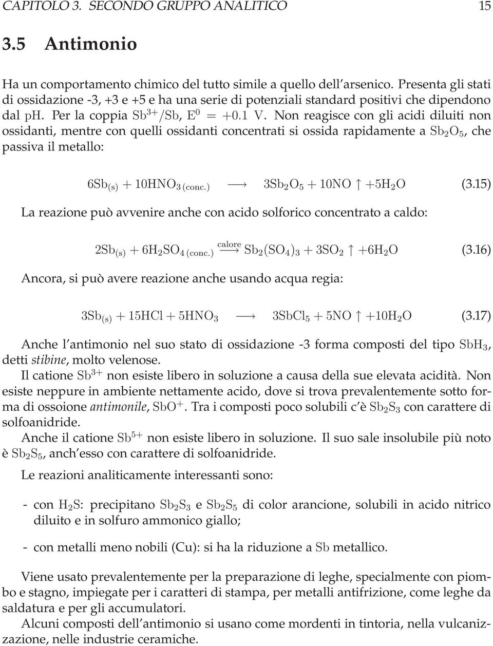 Non reagisce con gli acidi diluiti non ossidanti, mentre con quelli ossidanti concentrati si ossida rapidamente a Sb 2 O 5,che passiva il metallo: 6Sb (s) + 10HNO 3(conc.) 3Sb 2 O 5 + 10NO +5H 2 O (3.