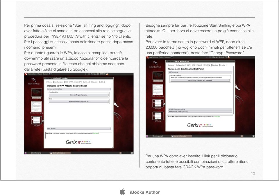 Per quanto riguardo le WPA, la cosa si complica, perchè dovremmo utilizzare un attacco dizionario cioè ricercare la password presente in file testo che noi abbiamo scaricato dalla rete (basta