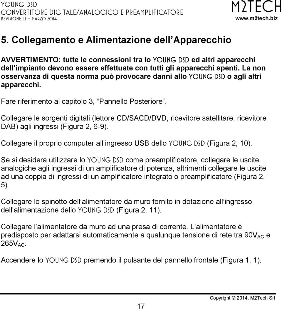 Collegare le sorgenti digitali (lettore CD/SACD/DVD, ricevitore satellitare, ricevitore DAB) agli ingressi (Figura 2, 6-9).