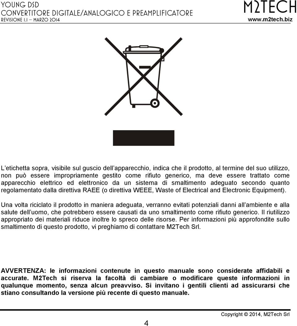 Una volta riciclato il prodotto in maniera adeguata, verranno evitati potenziali danni all ambiente e alla salute dell uomo, che potrebbero essere causati da uno smaltimento come rifiuto generico.