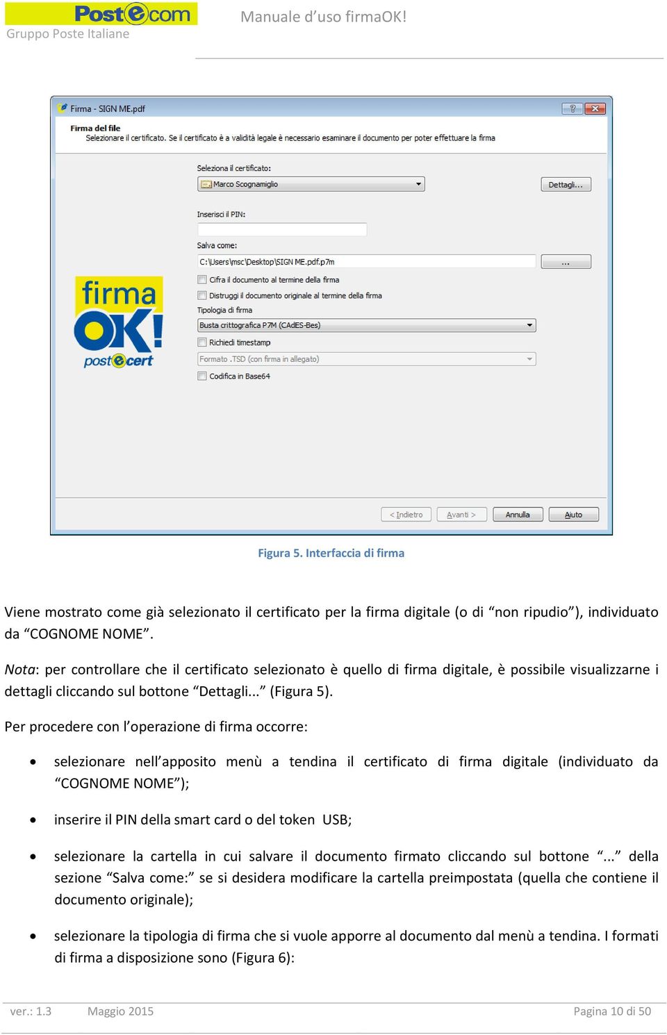 Per procedere con l operazione di firma occorre: selezionare nell apposito menù a tendina il certificato di firma digitale (individuato da COGNOME NOME ); inserire il PIN della smart card o del token