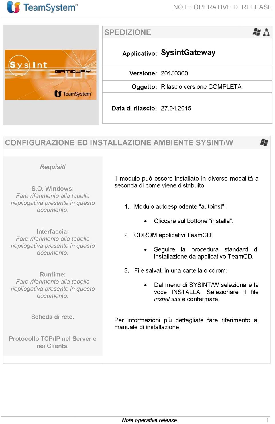 Il modulo può essere installato in diverse modalità a seconda di come viene distribuito: 1. Modulo autoesplodente autoinst : Cliccare sul bottone installa. 2.