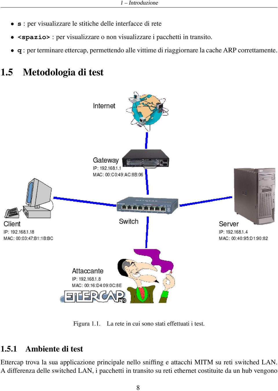 5 Metodologia di test Figura 1.1. La rete in cui sono stati effettuati i test. 1.5.1 Ambiente di test Ettercap trova la sua applicazione principale nello sniffing e attacchi MITM su reti switched LAN.