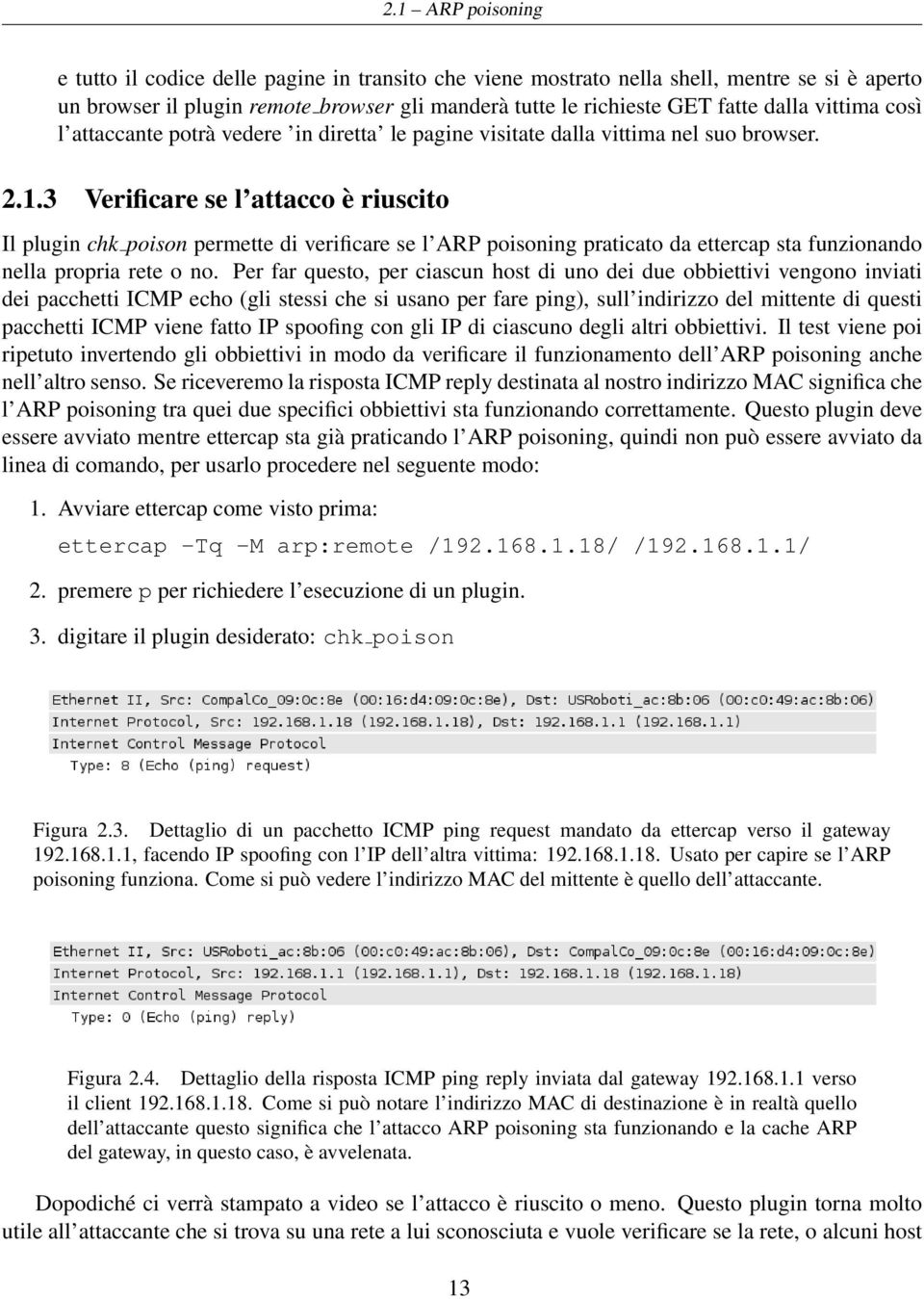 3 Verificare se l attacco è riuscito Il plugin chk poison permette di verificare se l ARP poisoning praticato da ettercap sta funzionando nella propria rete o no.