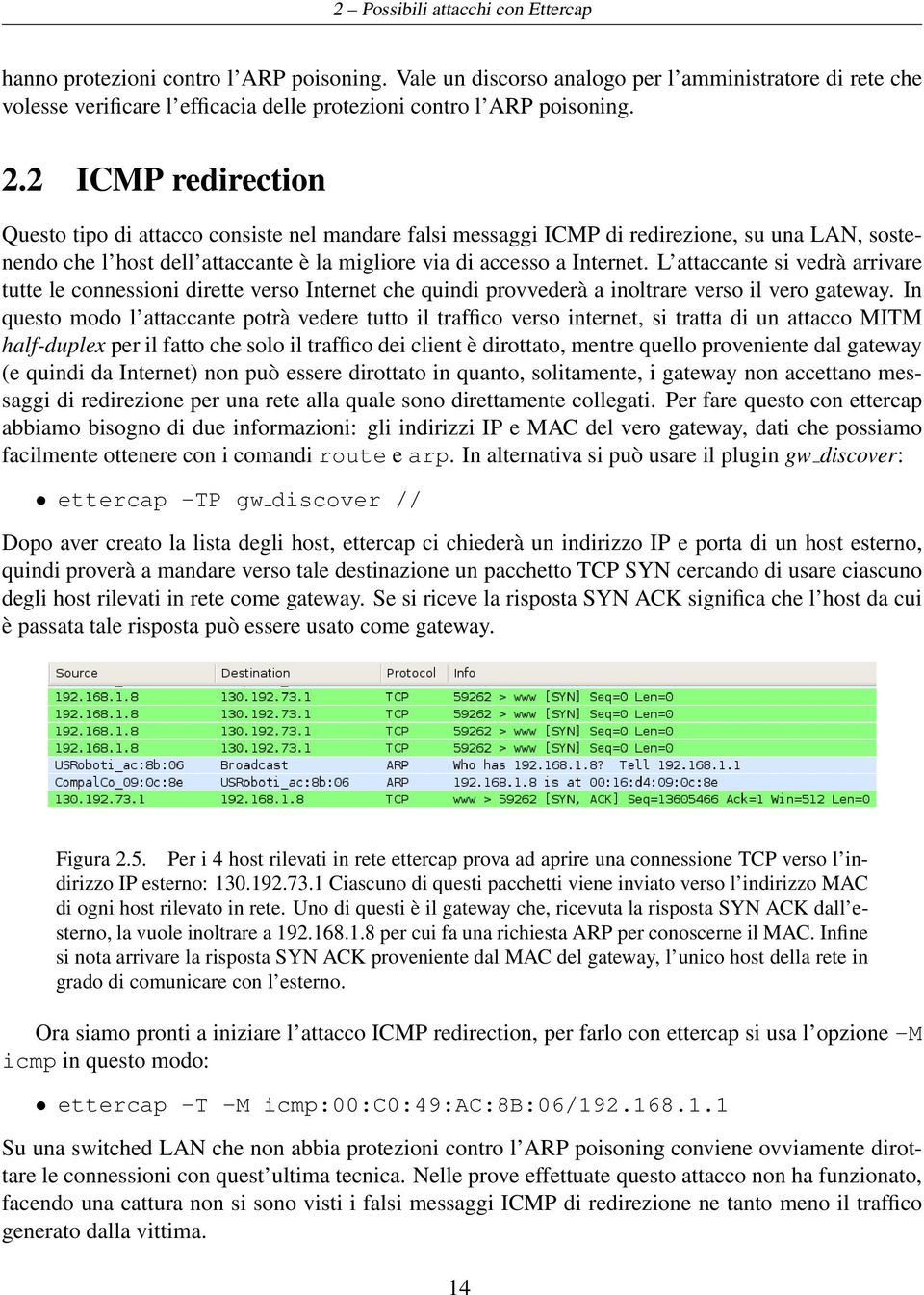 2 ICMP redirection Questo tipo di attacco consiste nel mandare falsi messaggi ICMP di redirezione, su una LAN, sostenendo che l host dell attaccante è la migliore via di accesso a Internet.