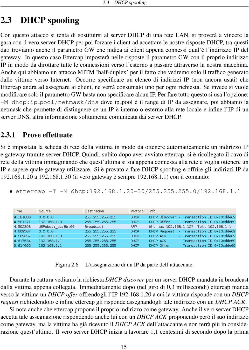 risposte DHCP, tra questi dati troviamo anche il parametro GW che indica ai client appena connessi qual è l indirizzo IP del gateway.