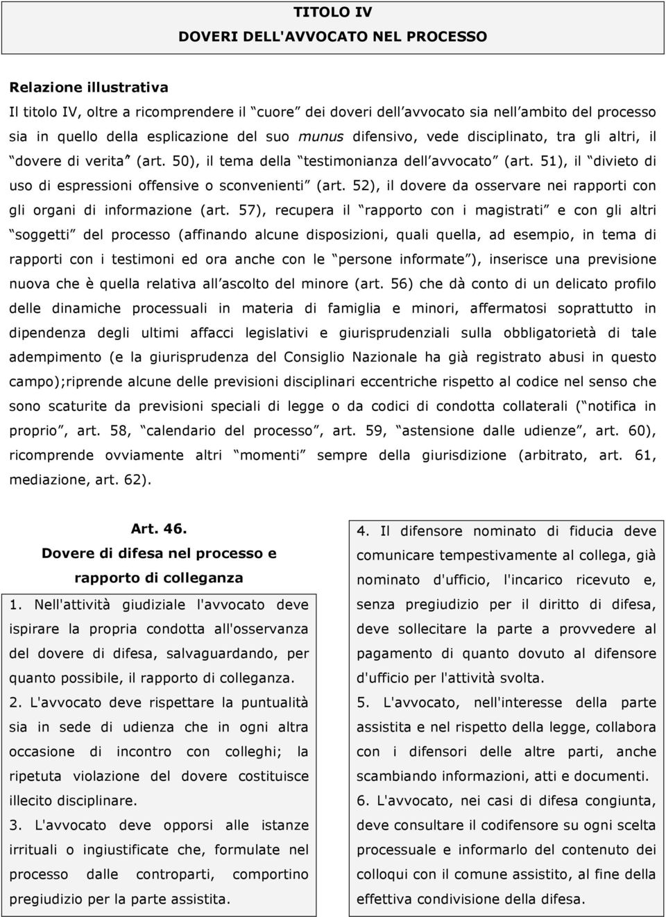 51), il divieto di uso di espressioni offensive o sconvenienti (art. 52), il dovere da osservare nei rapporti con gli organi di informazione (art.