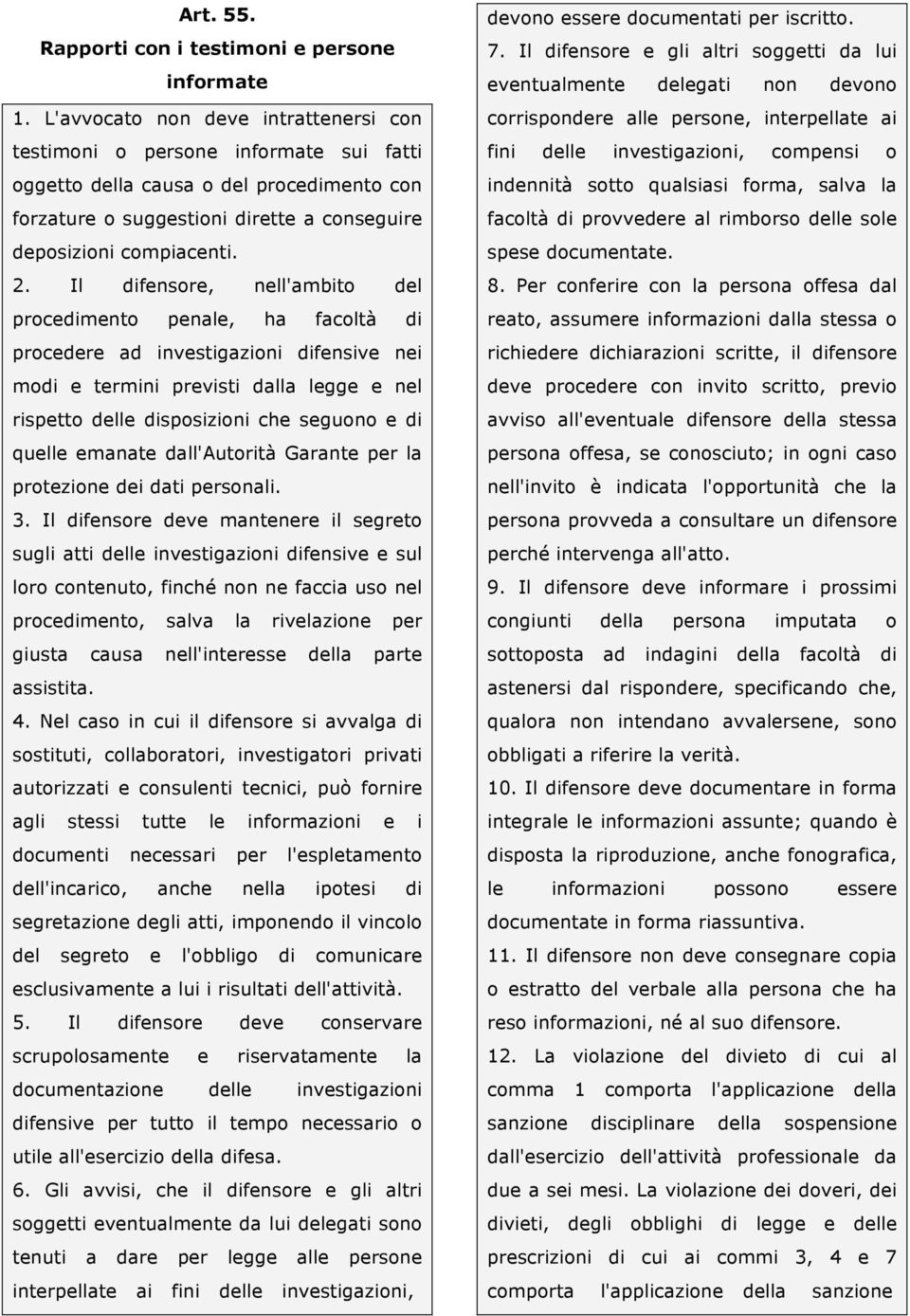 Il difensore, nell'ambito del procedimento penale, ha facoltà di procedere ad investigazioni difensive nei modi e termini previsti dalla legge e nel rispetto delle disposizioni che seguono e di