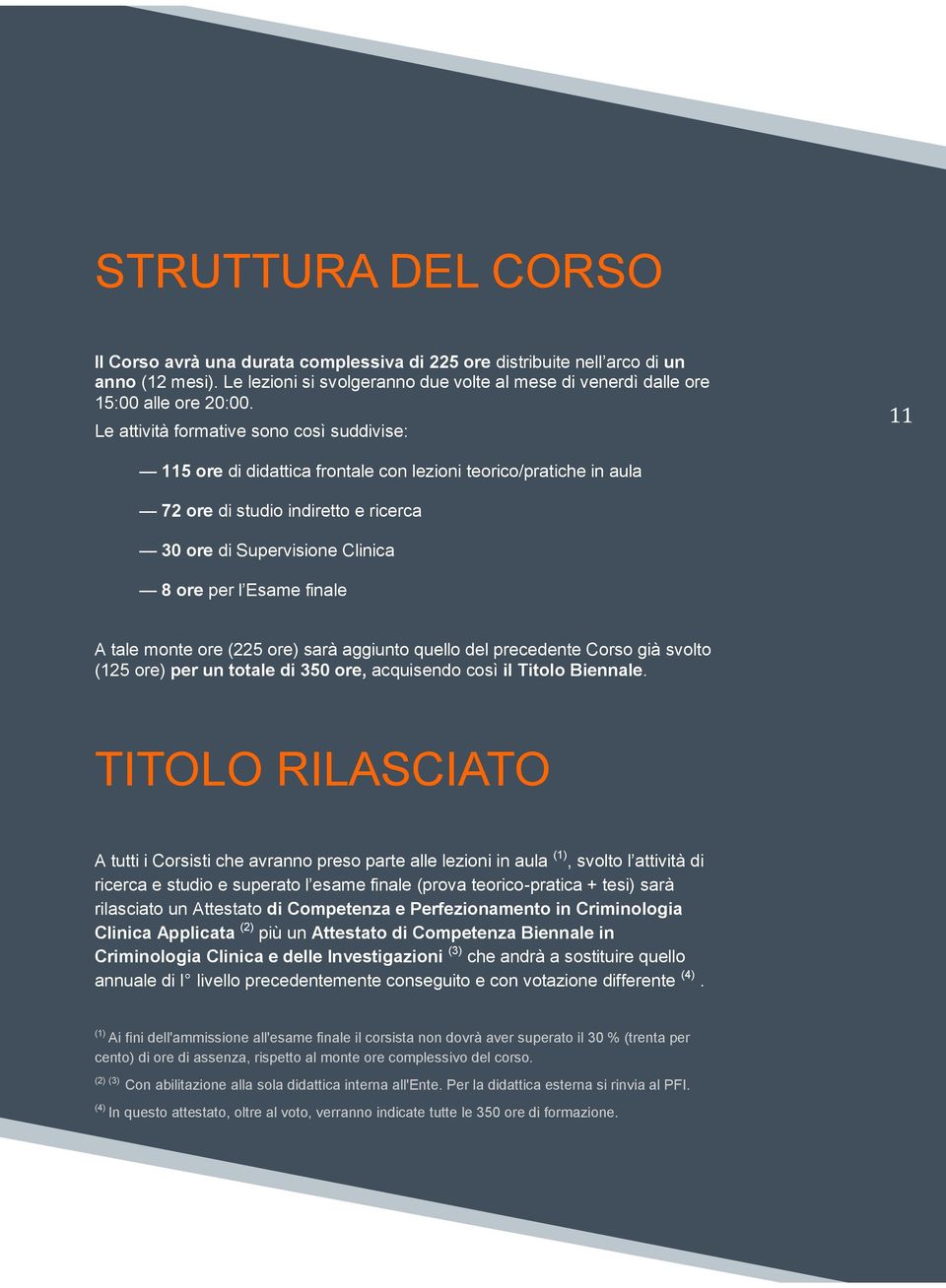 finale A tale monte ore (225 ore) sarà aggiunto quello del precedente Corso già svolto (125 ore) per un totale di 350 ore, acquisendo così il Titolo Biennale.